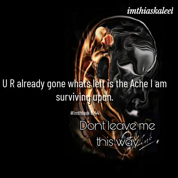 Quote by imthias kaleel - U R already gone whats left is the Ache I am surviving upon.

#imthiask 1044 - Made using Quotes Creator App, Post Maker App