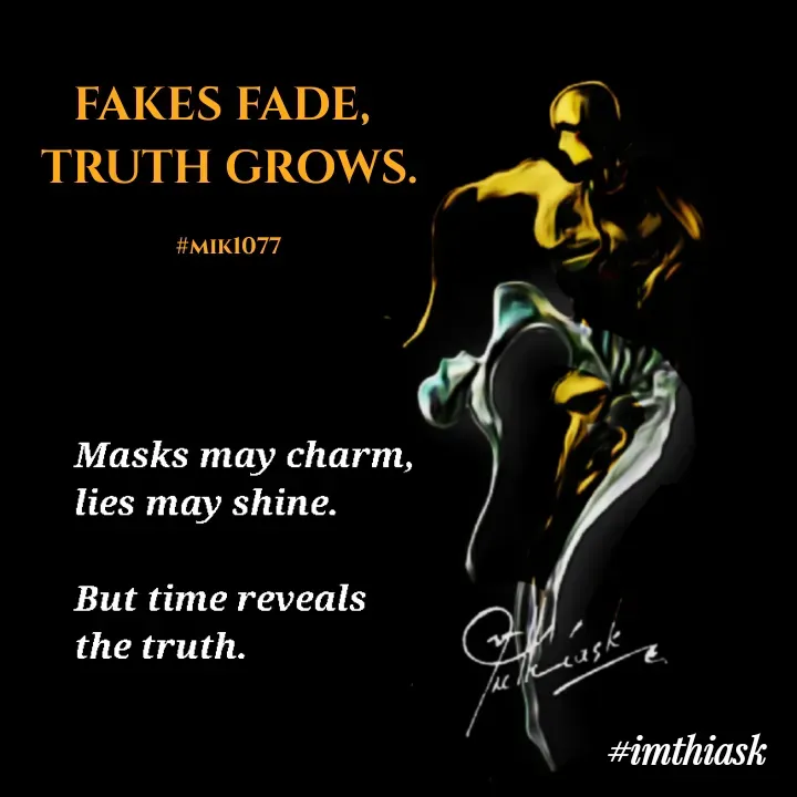 Quote by imthias kaleel - FAKES FADE, 
TRUTH GROWS.

#mik1077 - Made using Quotes Creator App, Post Maker App