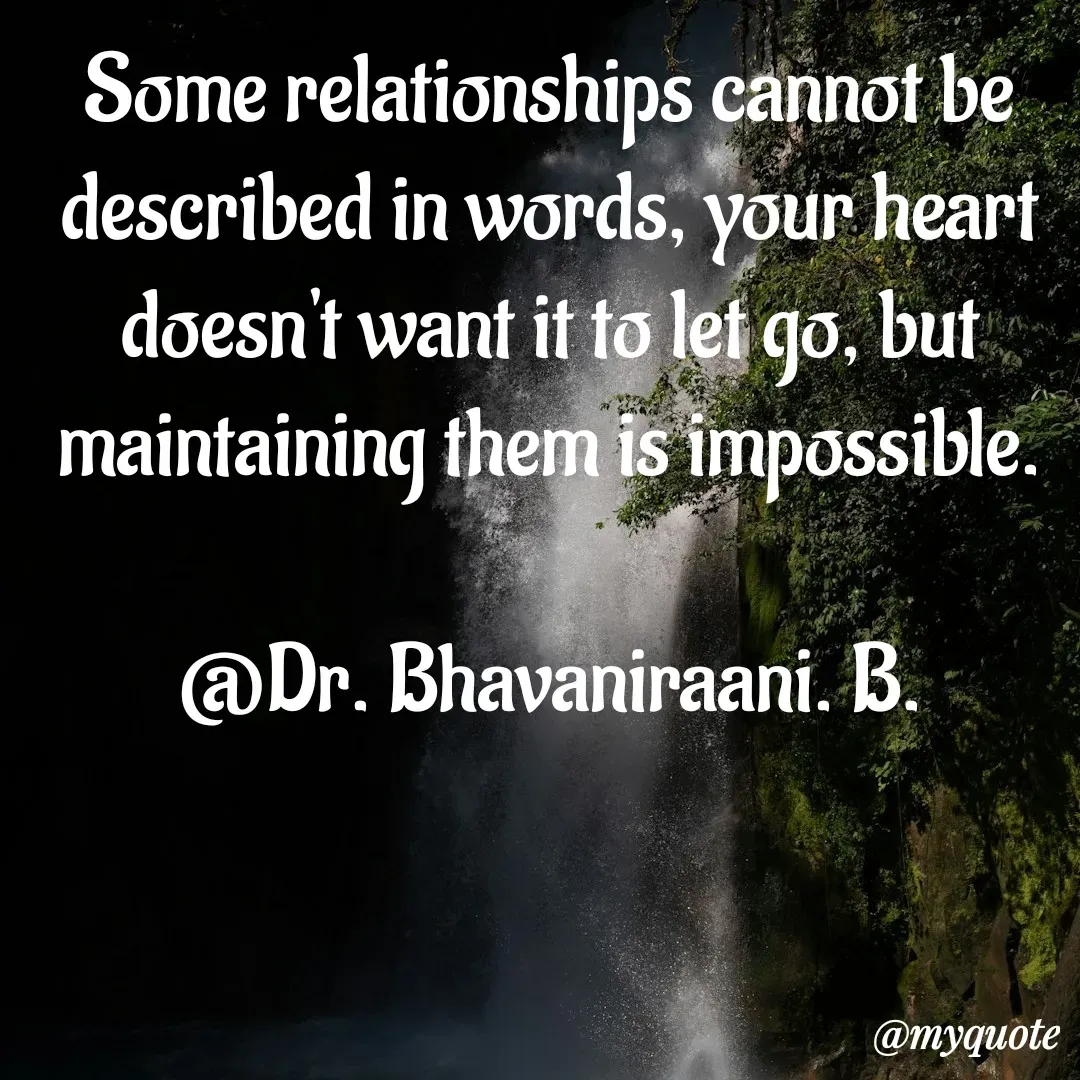 Quote by bommathi bhavani - Some relationships cannot be described in words, your heart doesn't want it to let go, but maintaining them is impossible.

@Dr. Bhavaniraani. B. - Made using Quotes Creator App, Post Maker App
