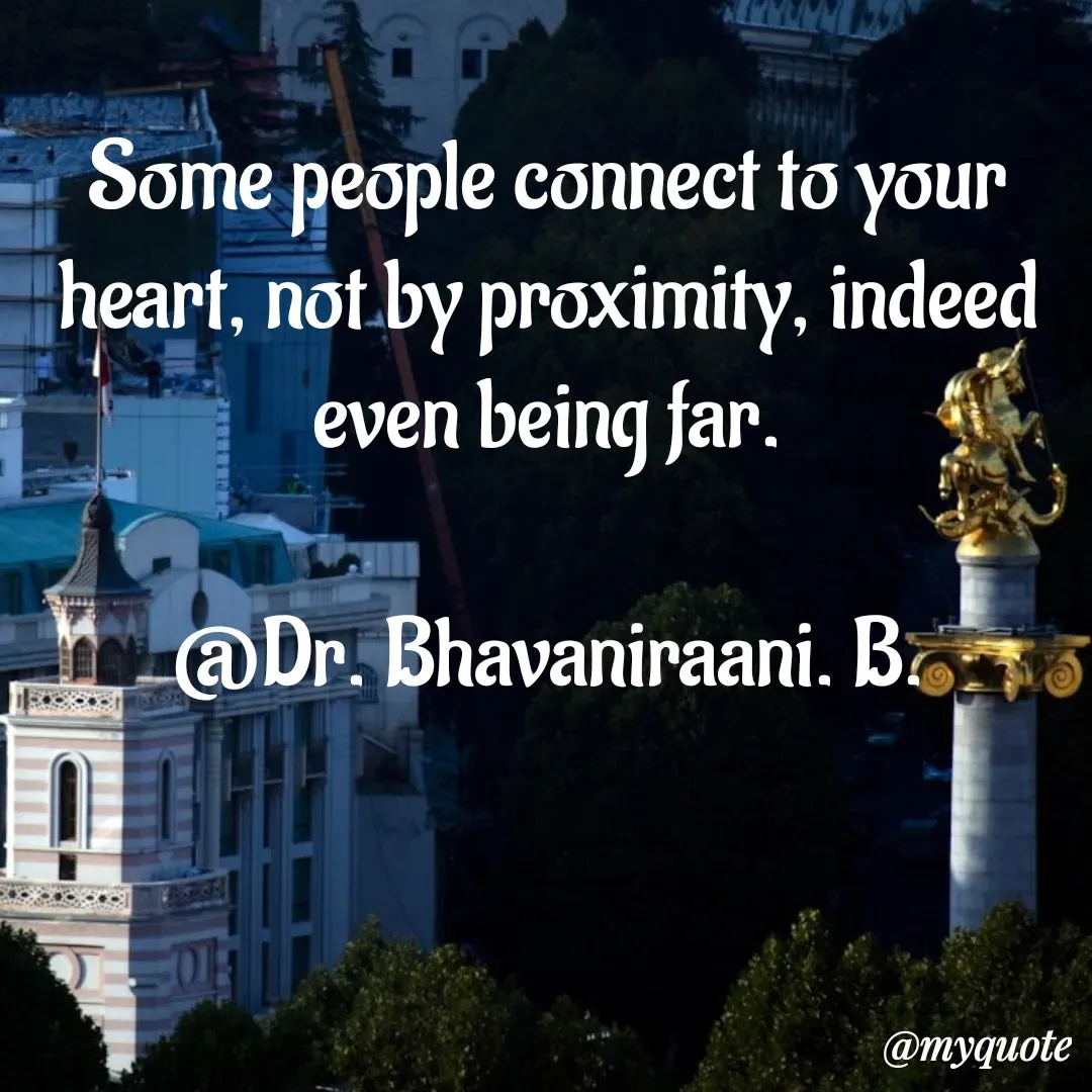 Quote by bommathi bhavani - Some people connect to your heart, not by proximity, indeed even being far.

@Dr. Bhavaniraani. B. - Made using Quotes Creator App, Post Maker App