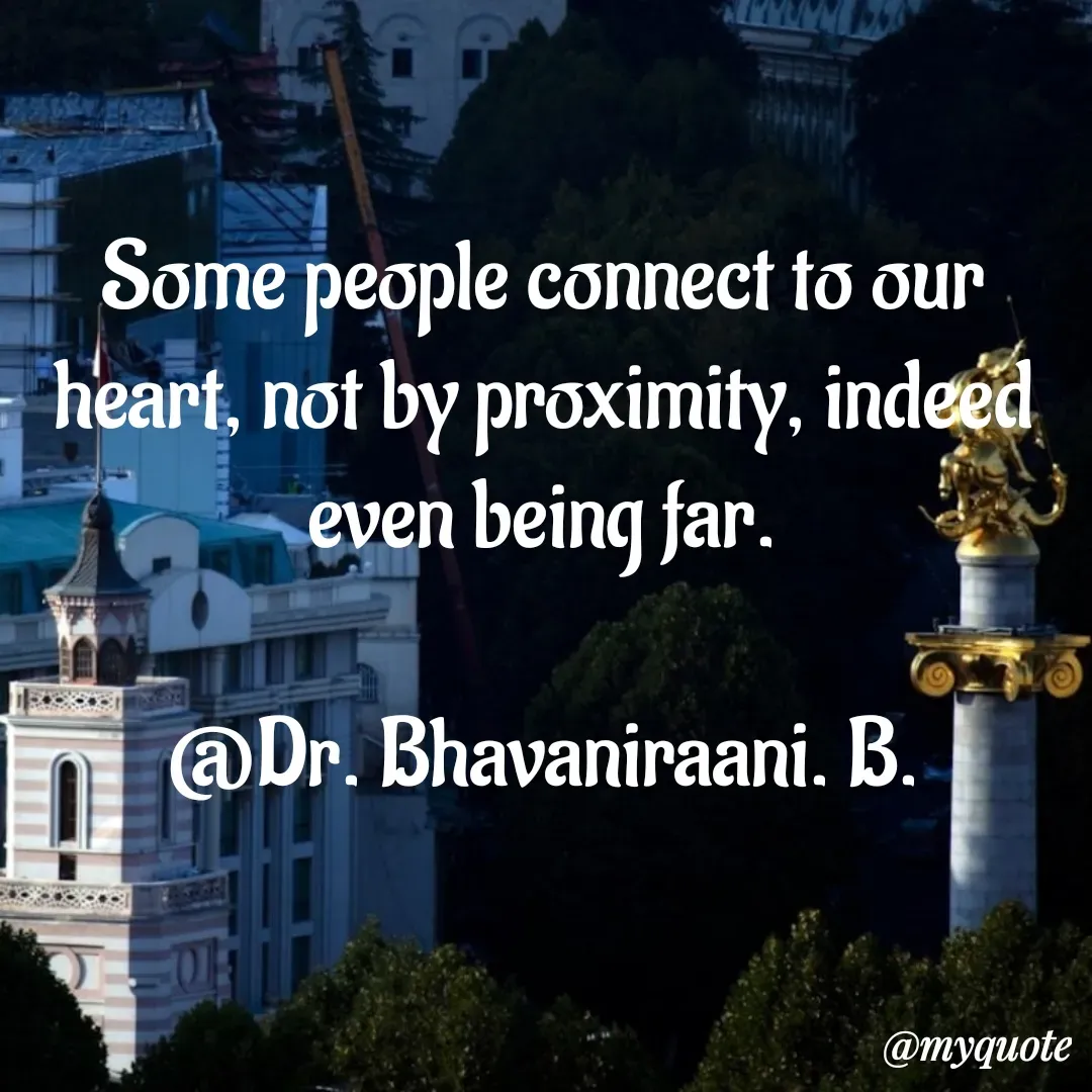 Quote by bommathi bhavani - Some people connect to our heart, not by proximity, indeed even being far.

@Dr. Bhavaniraani. B. - Made using Quotes Creator App, Post Maker App