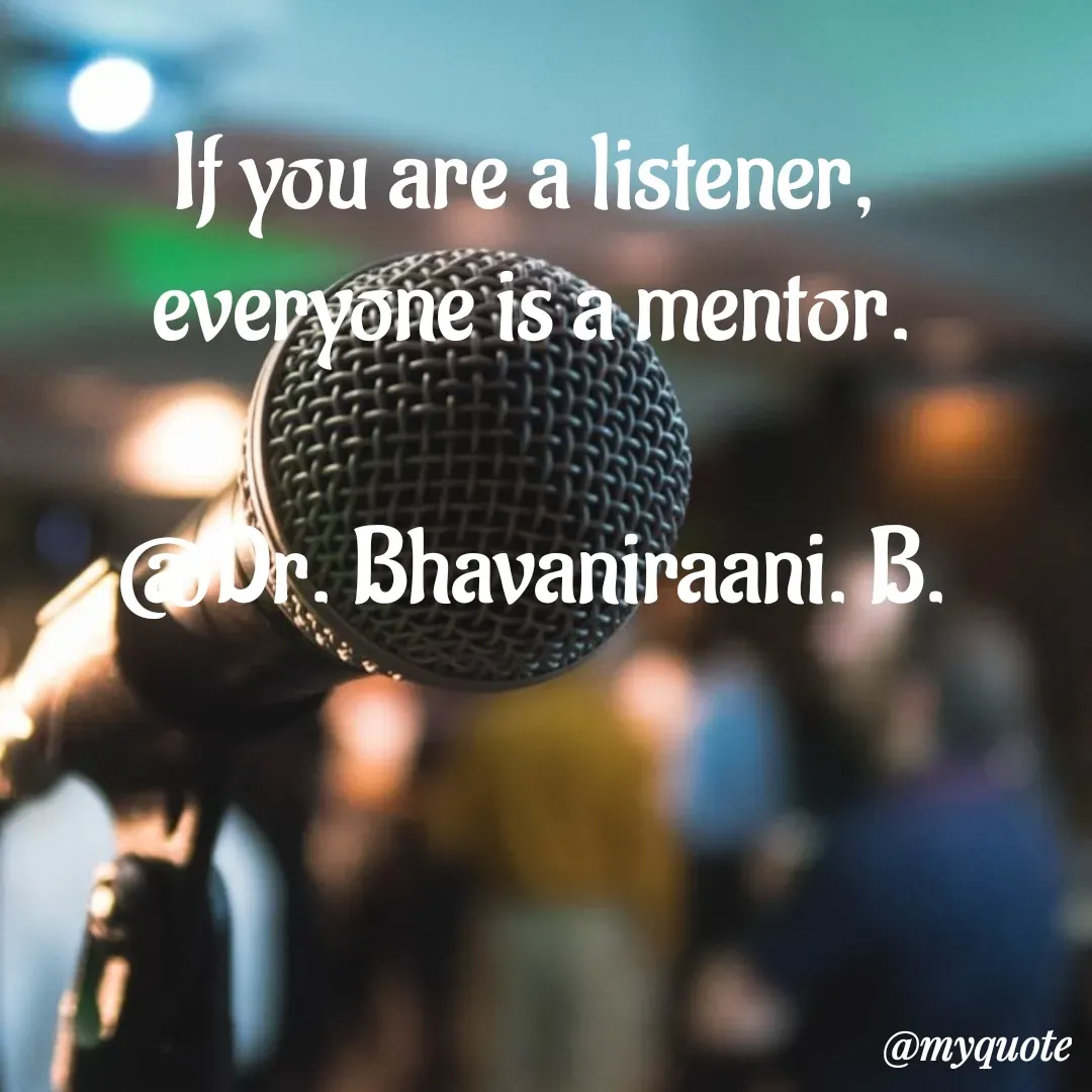 Quote by bommathi bhavani - If you are a listener, 
everyone is a mentor.

@Dr. Bhavaniraani. B. - Made using Quotes Creator App, Post Maker App