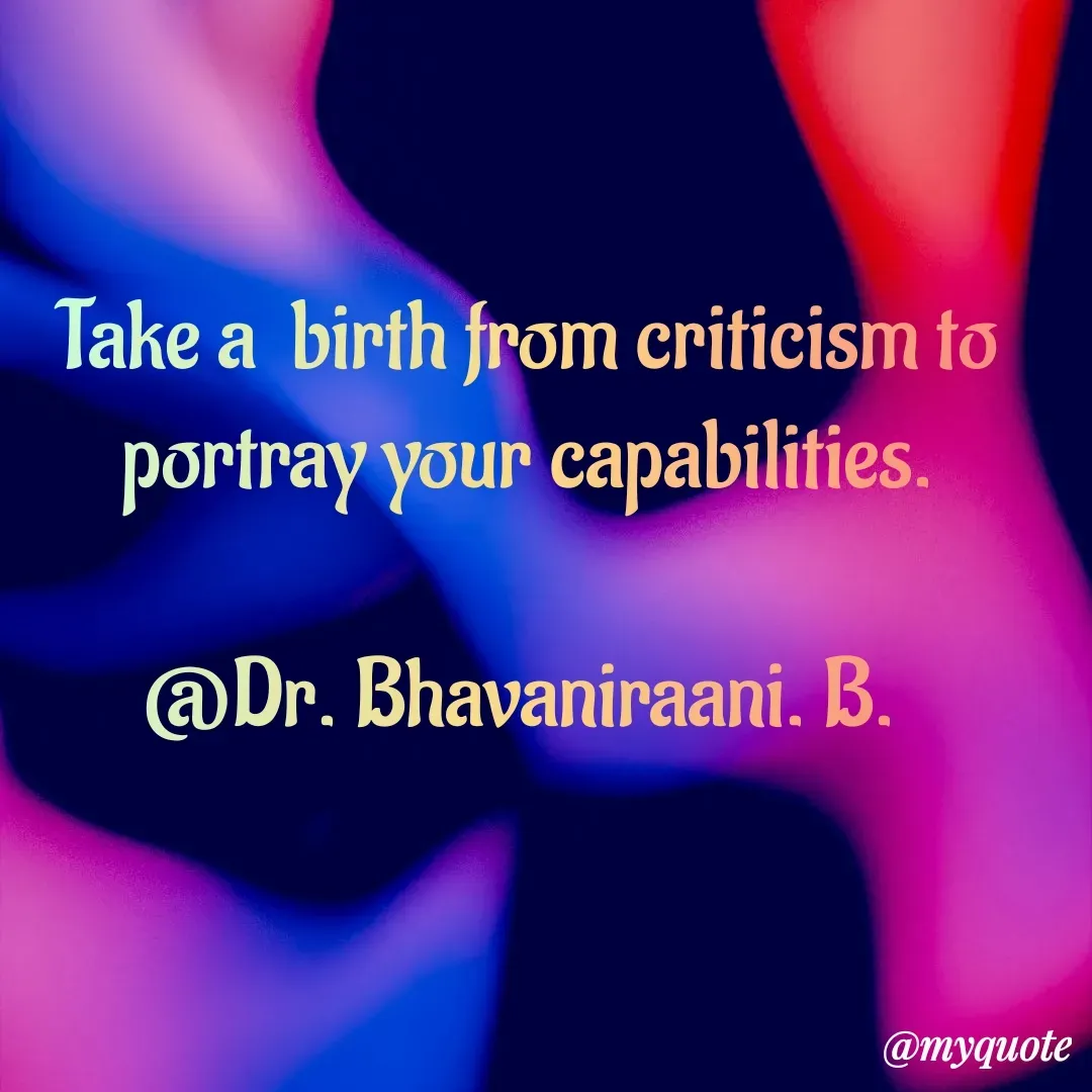 Quote by bommathi bhavani - Take a  birth from criticism to portray your capabilities.

@Dr. Bhavaniraani. B.  - Made using Quotes Creator App, Post Maker App