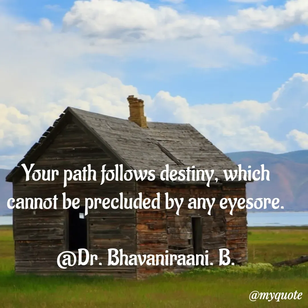 Quote by bommathi bhavani - Your path follows destiny, which cannot be precluded by any eyesore.

@Dr. Bhavaniraani. B. - Made using Quotes Creator App, Post Maker App