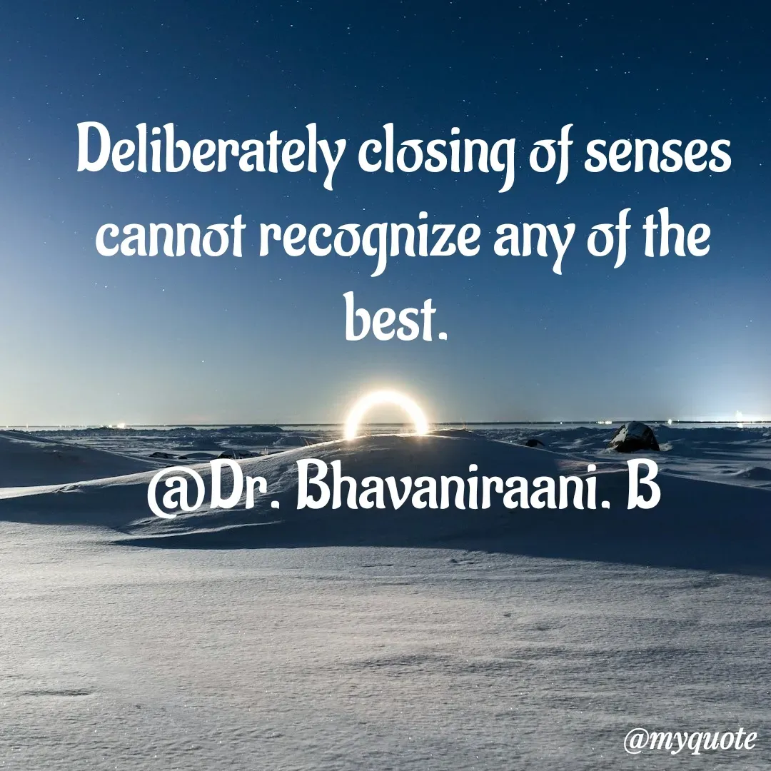 Quote by bommathi bhavani - Deliberately closing of senses cannot recognize any of the best. 

@Dr. Bhavaniraani. B - Made using Quotes Creator App, Post Maker App