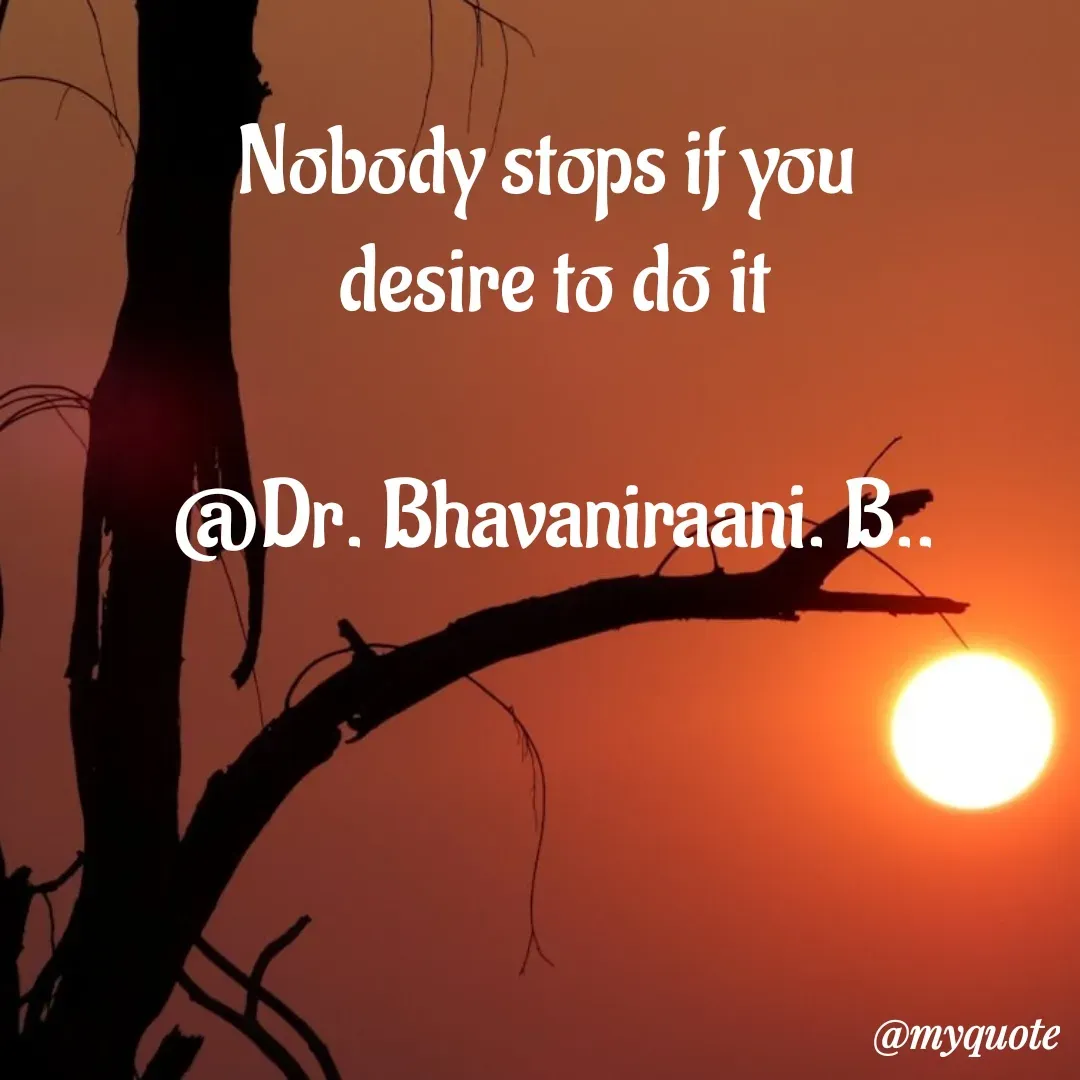 Quote by bommathi bhavani - Nobody stops if you 
desire to do it

@Dr. Bhavaniraani. B.. - Made using Quotes Creator App, Post Maker App