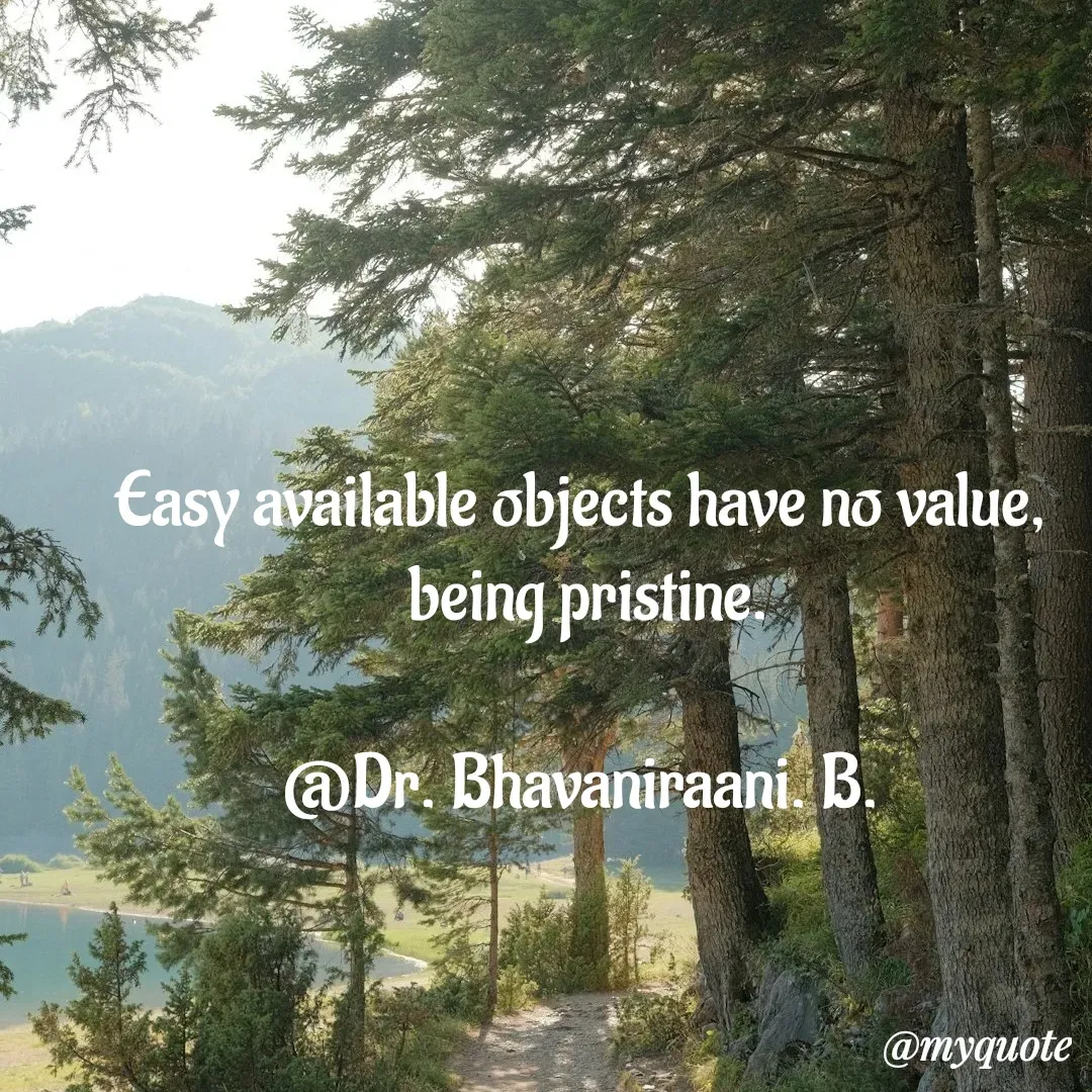 Quote by bommathi bhavani - Easy available objects have no value,
 being pristine.

@Dr. Bhavaniraani. B. - Made using Quotes Creator App, Post Maker App