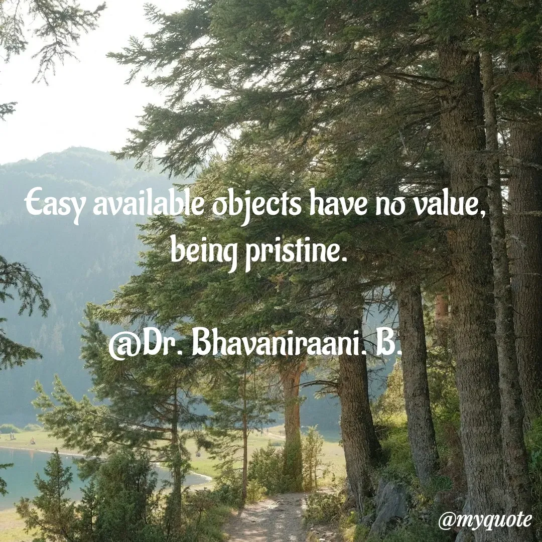 Quote by bommathi bhavani - Easy available objects have no value,
 being pristine.

@Dr. Bhavaniraani. B. - Made using Quotes Creator App, Post Maker App