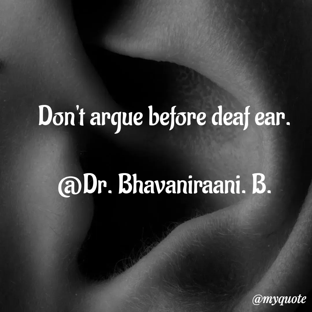 Quote by bommathi bhavani - Don't argue before deaf ear.

@Dr. Bhavaniraani. B. - Made using Quotes Creator App, Post Maker App