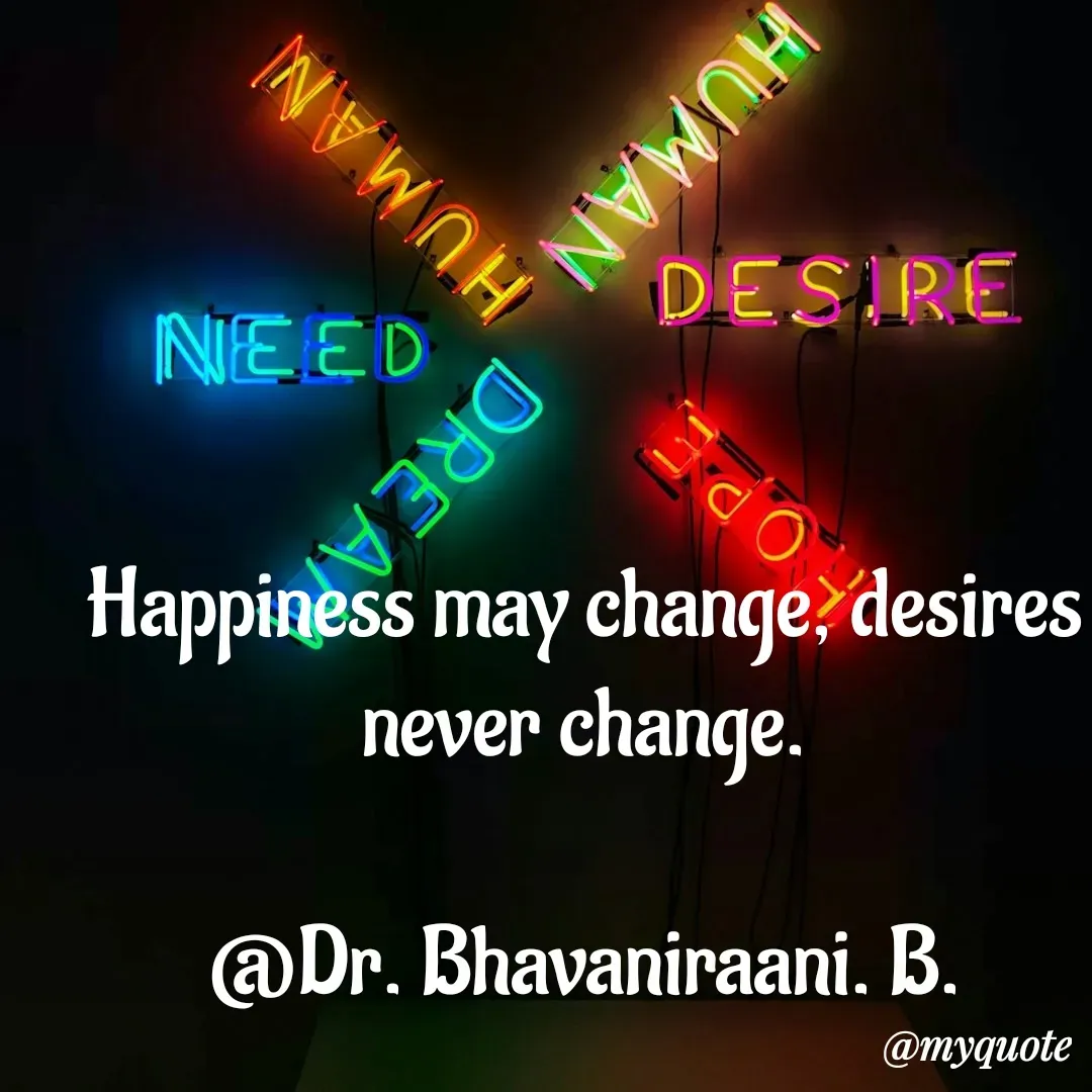 Quote by bommathi bhavani - Happiness may change, desires never change.

@Dr. Bhavaniraani. B. - Made using Quotes Creator App, Post Maker App