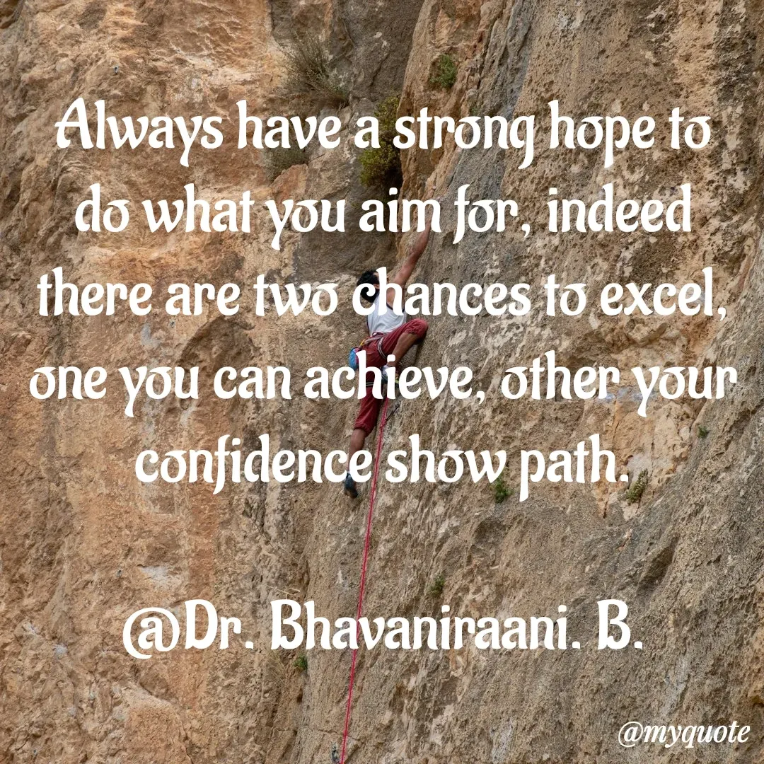 Quote by bommathi bhavani - Always have a strong hope to do what you aim for, indeed there are two chances to excel, one you can achieve, other your confidence show path.

@Dr. Bhavaniraani. B. - Made using Quotes Creator App, Post Maker App