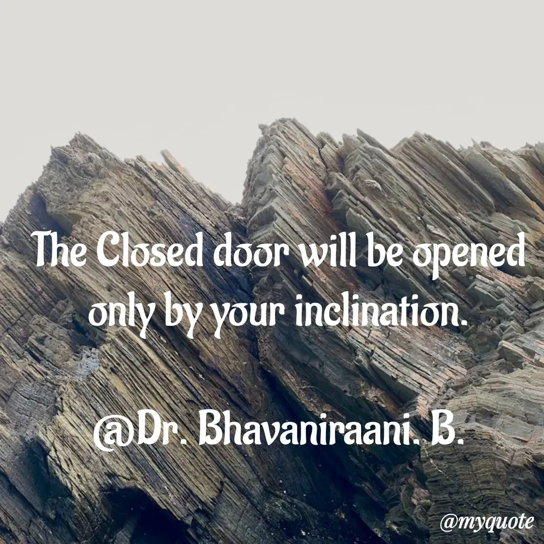 Quote by bommathi bhavani - The Closed door will be opened only by your inclination.

@Dr. Bhavaniraani. B. - Made using Quotes Creator App, Post Maker App