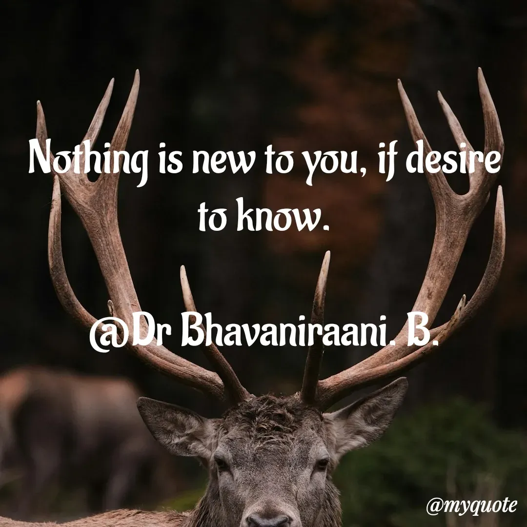 Quote by bommathi bhavani - Nothing is new to you, if desire to know.

@Dr Bhavaniraani. B. - Made using Quotes Creator App, Post Maker App