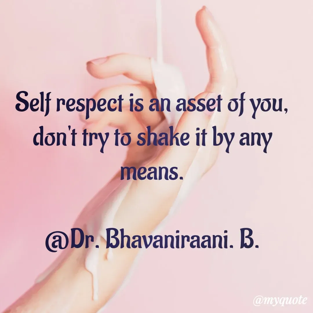 Quote by bommathi bhavani - Self respect is an asset of you, don't try to shake it by any means.

@Dr. Bhavaniraani. B. - Made using Quotes Creator App, Post Maker App
