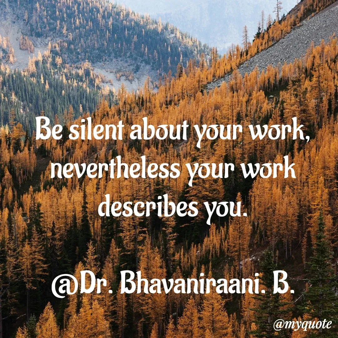 Quote by bommathi bhavani - Be silent about your work, nevertheless your work describes you.

@Dr. Bhavaniraani. B. - Made using Quotes Creator App, Post Maker App