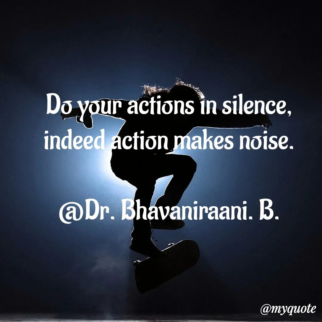 Quote by bommathi bhavani - Do your actions in silence, indeed action makes noise.

@Dr. Bhavaniraani. B. - Made using Quotes Creator App, Post Maker App