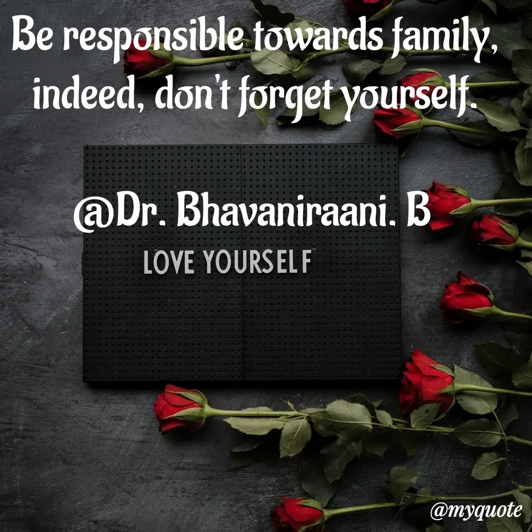 Quote by bommathi bhavani - Be responsible towards family, indeed, don't forget yourself.

@Dr. Bhavaniraani. B  - Made using Quotes Creator App, Post Maker App