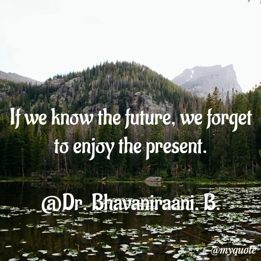 Quote by bommathi bhavani - If we know the future, we forget to enjoy the present.

@Dr. Bhavaniraani. B. - Made using Quotes Creator App, Post Maker App