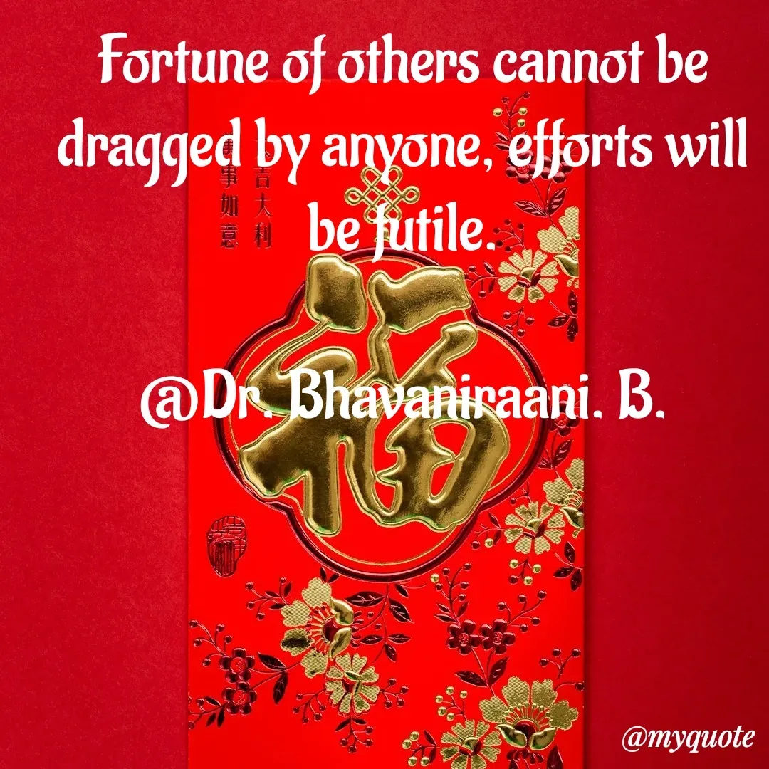Quote by bommathi bhavani - Fortune of others cannot be dragged by anyone, efforts will be futile.

@Dr. Bhavaniraani. B. - Made using Quotes Creator App, Post Maker App
