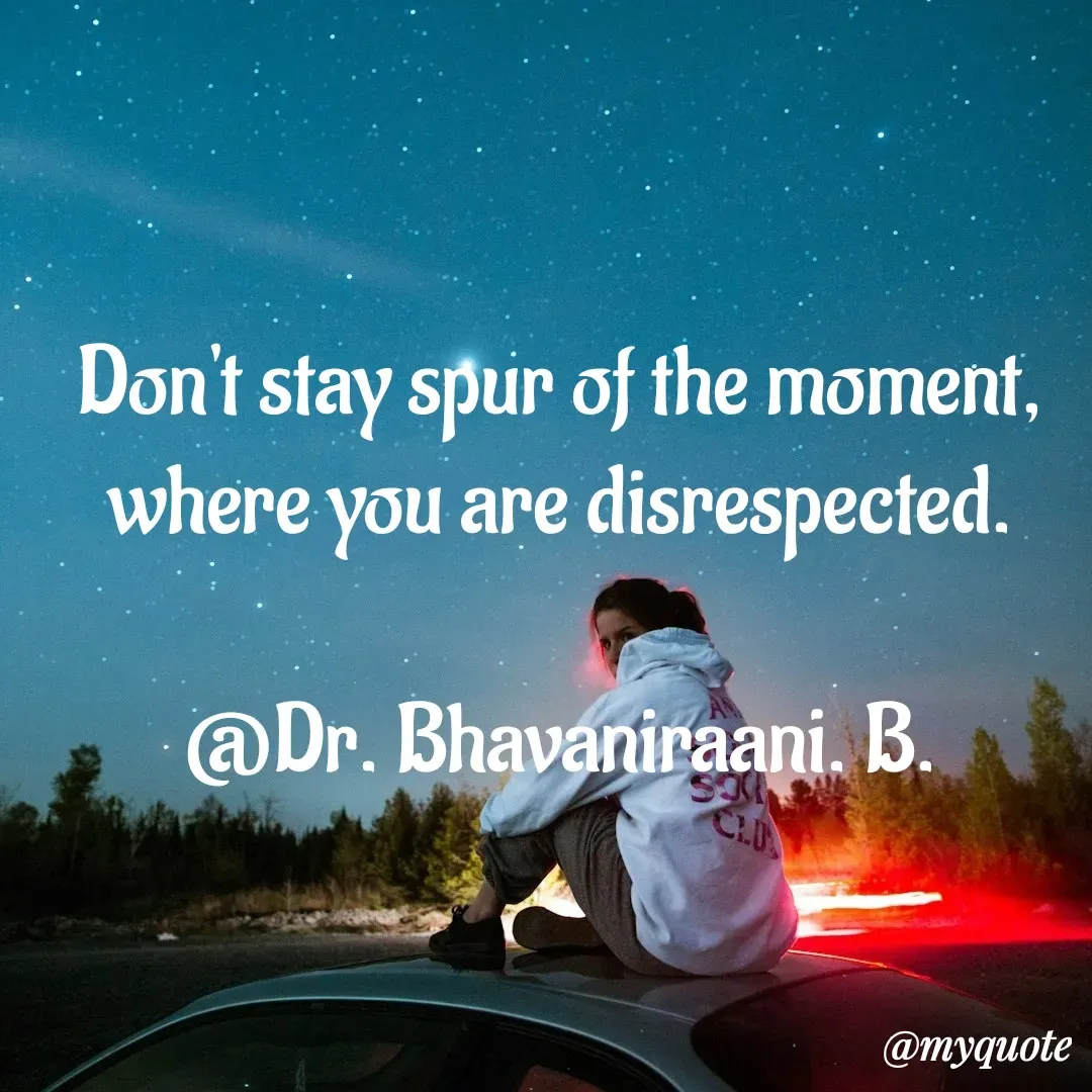 Quote by bommathi bhavani - Don't stay spur of the moment, where you are disrespected.

@Dr. Bhavaniraani. B. - Made using Quotes Creator App, Post Maker App