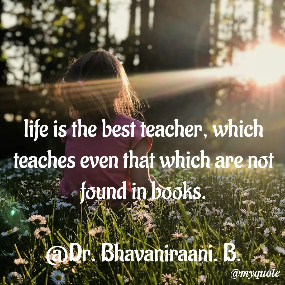 Quote by bommathi bhavani - life is the best teacher, which teaches even that which are not found in books.

@Dr. Bhavaniraani. B. - Made using Quotes Creator App, Post Maker App