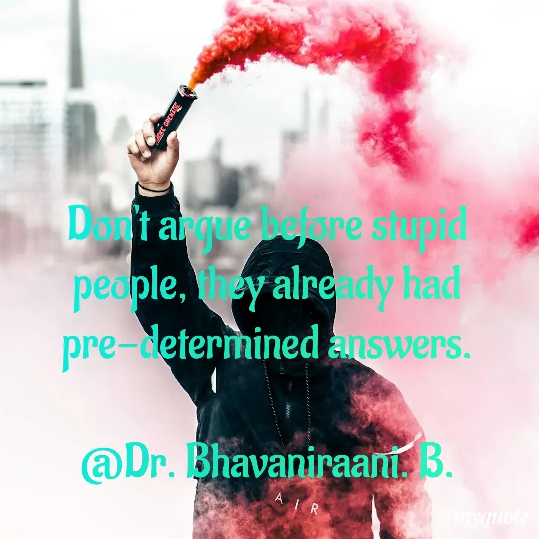 Quote by bommathi bhavani - Don't argue before stupid people, they already had pre-determined answers.

@Dr. Bhavaniraani. B. - Made using Quotes Creator App, Post Maker App