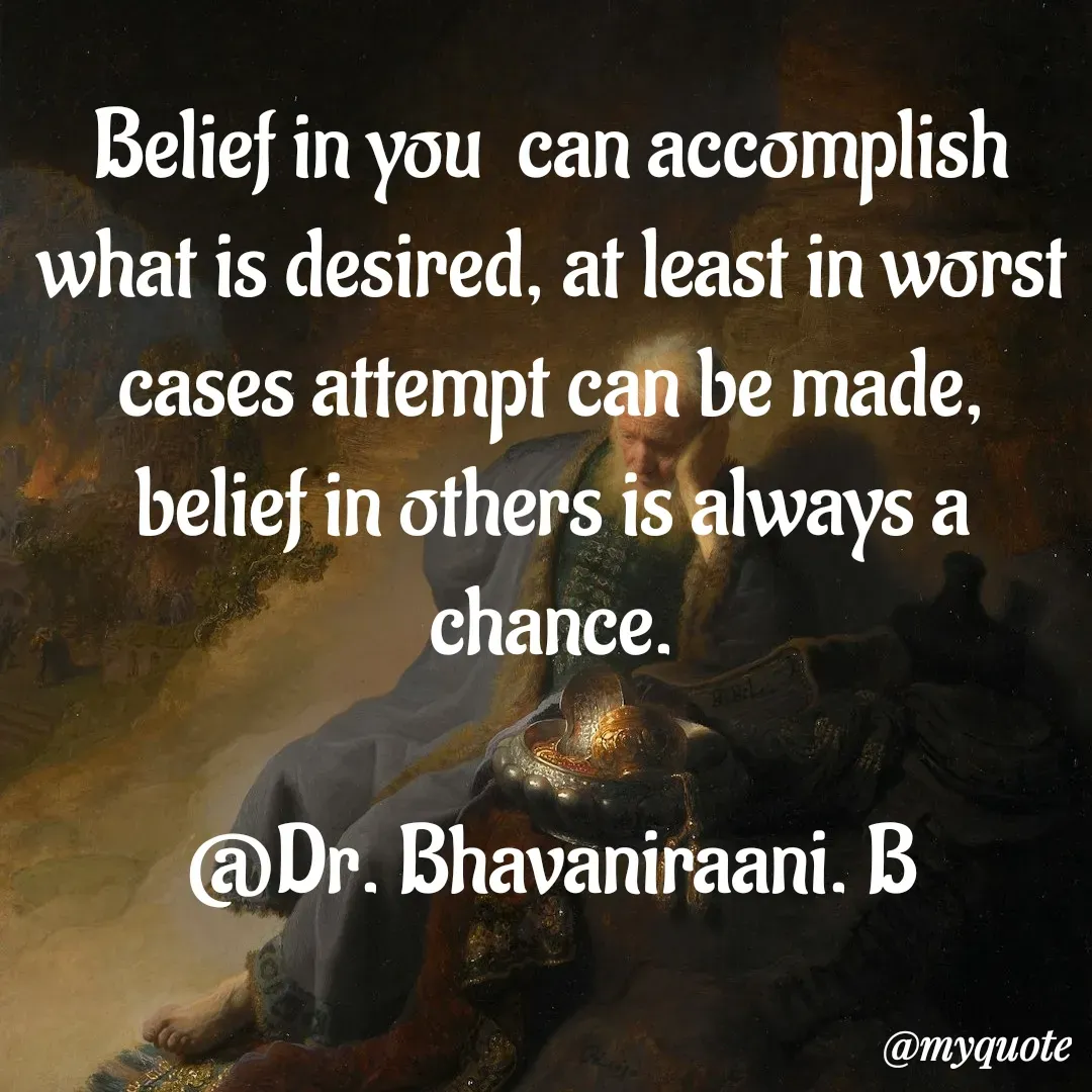 Quote by bommathi bhavani - Belief in you  can accomplish what is desired, at least in worst cases attempt can be made, belief in others is always a chance.

@Dr. Bhavaniraani. B - Made using Quotes Creator App, Post Maker App