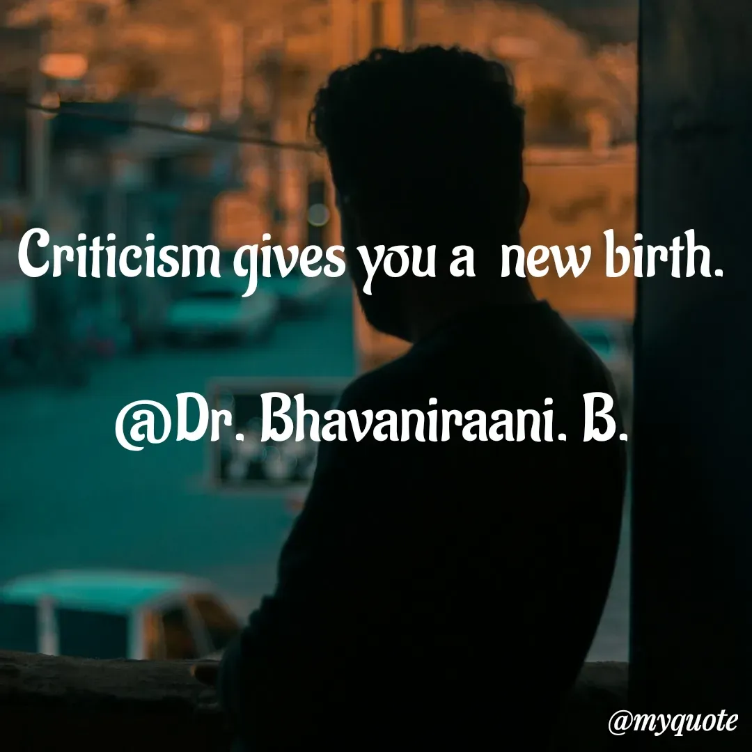 Quote by bommathi bhavani - Criticism gives you a  new birth.

@Dr. Bhavaniraani. B. - Made using Quotes Creator App, Post Maker App
