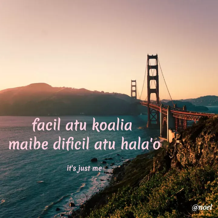 Quote by Noel - facil atu koalia 
maibe dificil atu hala'o

it's just me - Made using Quotes Creator App, Post Maker App