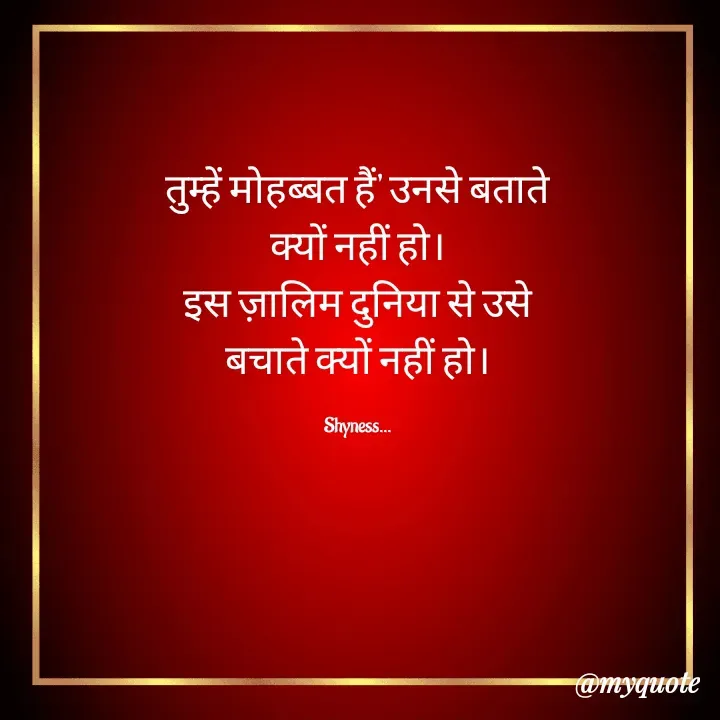 Quote by Shakti - तुम्हें मोहब्बत हैं' उनसे बताते क्यों नहीं हो।
इस ज़ालिम दुनिया से उसे बचाते क्यों नहीं हो।

Shyness... - Made using Quotes Creator App, Post Maker App