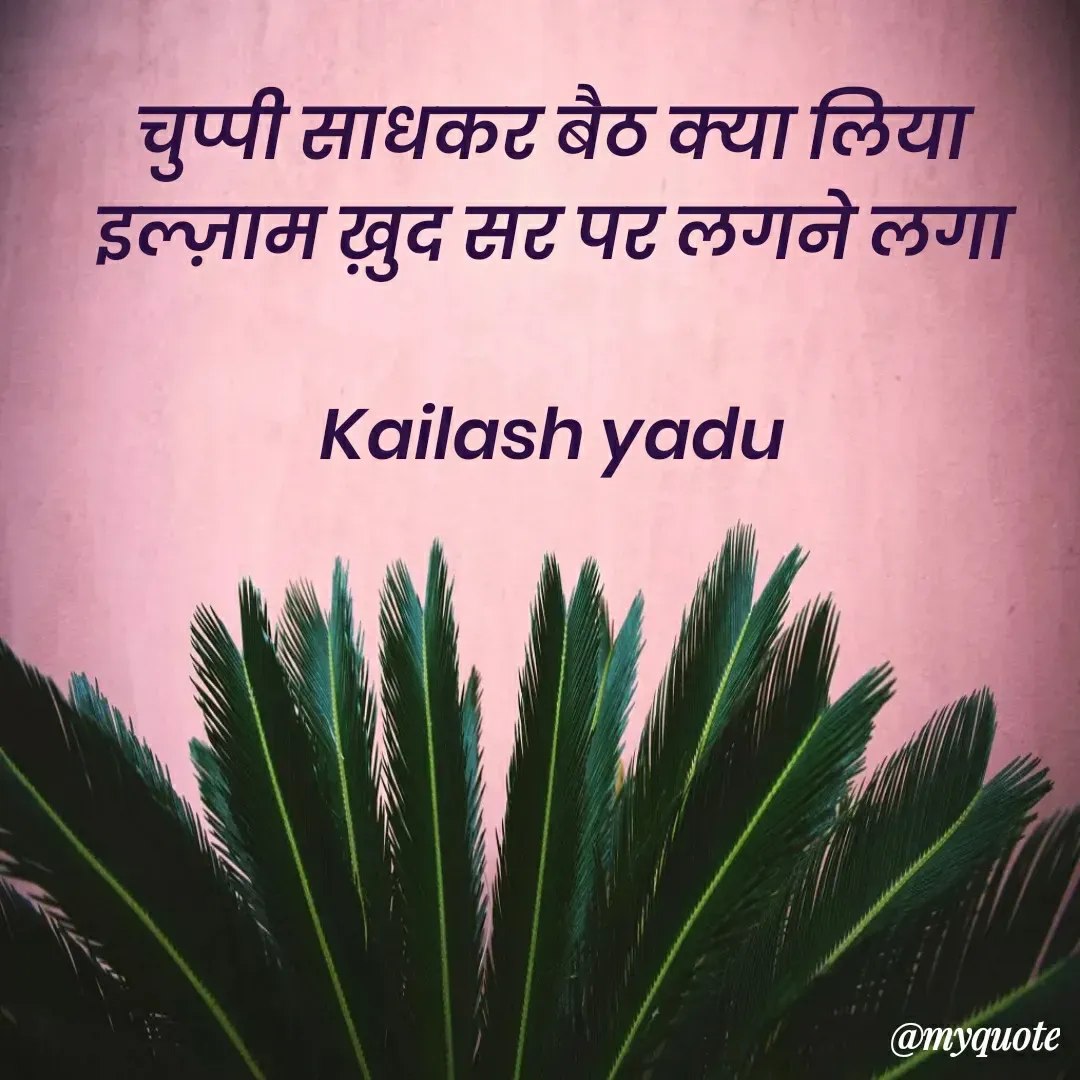 Quote by 💖Love💖guru💖 - चुप्पी साधकर बैठ क्या लिया 
इल्ज़ाम ख़ुद सर पर लगने लगा 

Kailash yadu  - Made using Quotes Creator App, Post Maker App