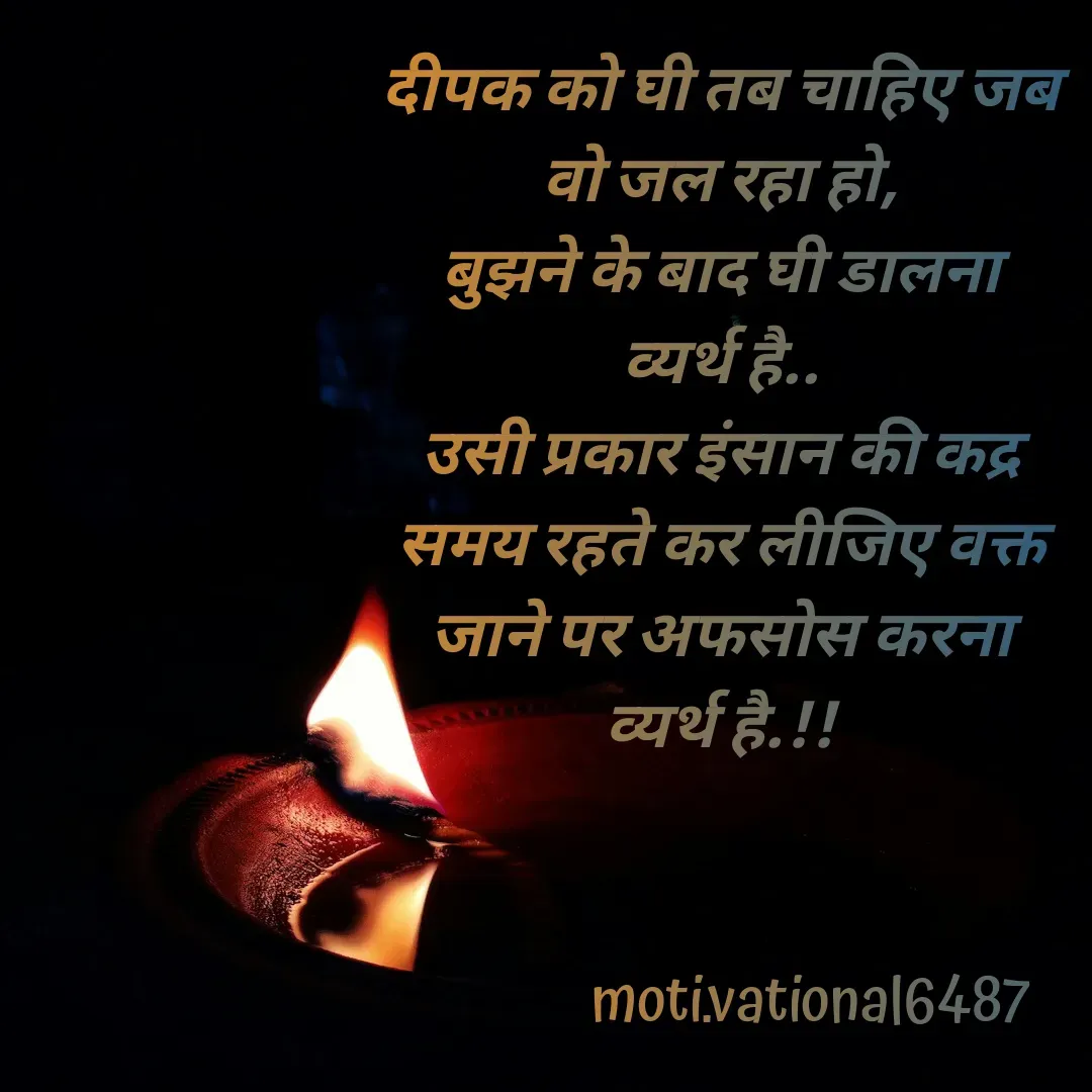 Quote by Manpreet Kaur - दीपक को घी तब चाहिए जब
वो जल रहा हो,
बुझने के बाद घी डालना
व्यर्थ है..
उसी प्रकार इंसान की कद्र
समय रहते कर लीजिए वक्त
जाने पर अफसोस करना
व्यर्थ है.!!moti.vational6487 - Made using Quotes Creator App, Post Maker App