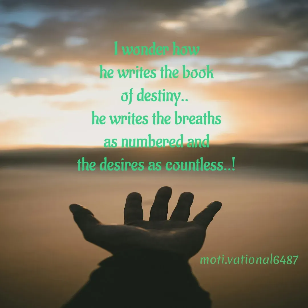 Quote by Manpreet Kaur - I wonder how
 he writes the book 
of destiny.. 
he writes the breaths
 as numbered and 
the desires as countless..!moti.vational6487 - Made using Quotes Creator App, Post Maker App