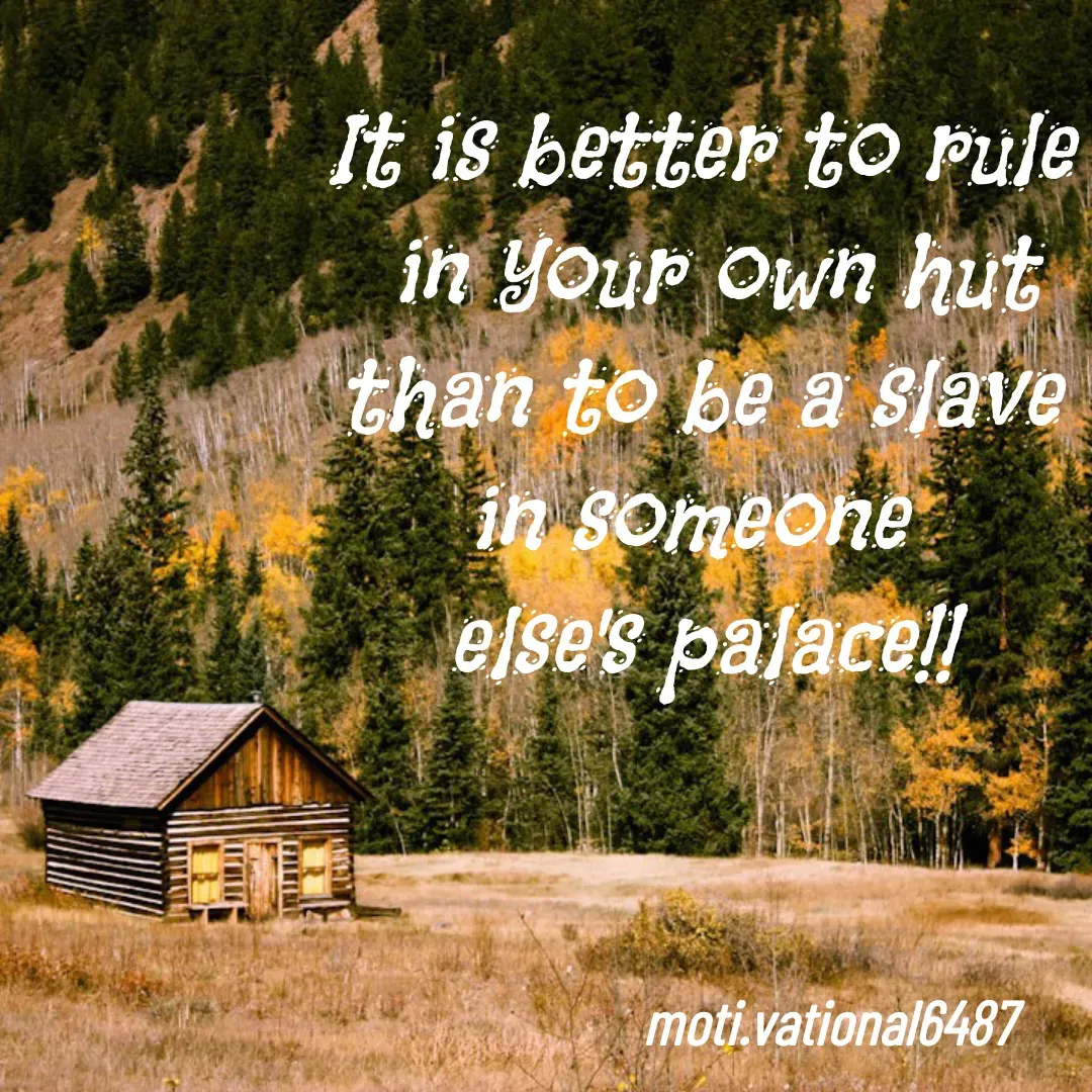 Quote by Manpreet Kaur - It is better to rule
 in your own hut
 than to be a slave 
in someone 
else's palace!!
moti.vational6487 - Made using Quotes Creator App, Post Maker App