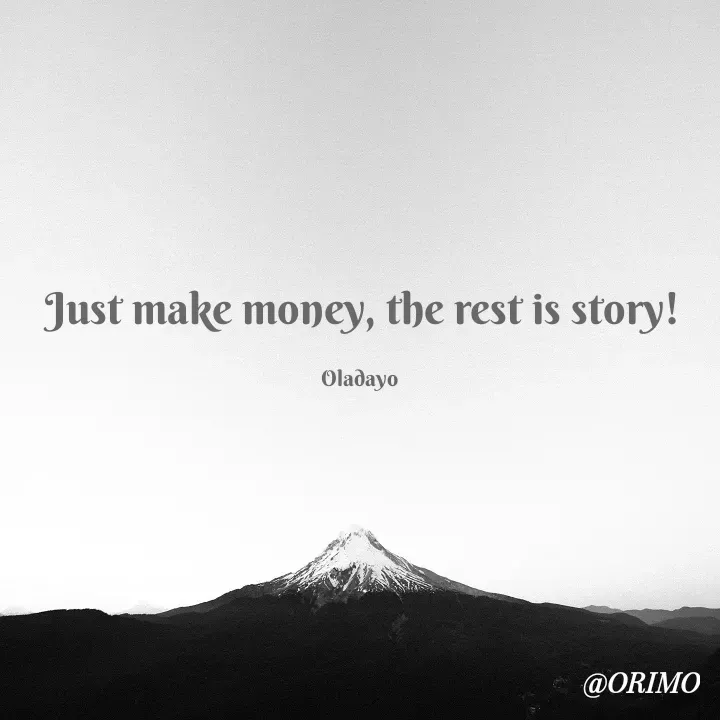 Quote by Olayinka Moses - Just make money, the rest is story!

Oladayo  - Made using Quotes Creator App, Post Maker App