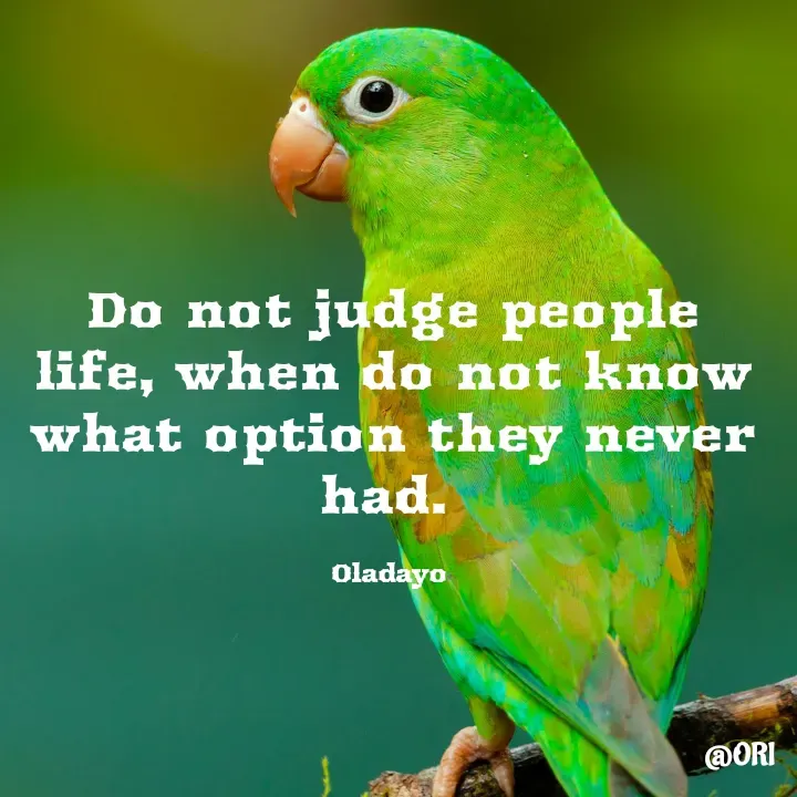 Quote by Olayinka Moses - Do not judge people life, when do not know what option they never had. 

Oladayo  - Made using Quotes Creator App, Post Maker App