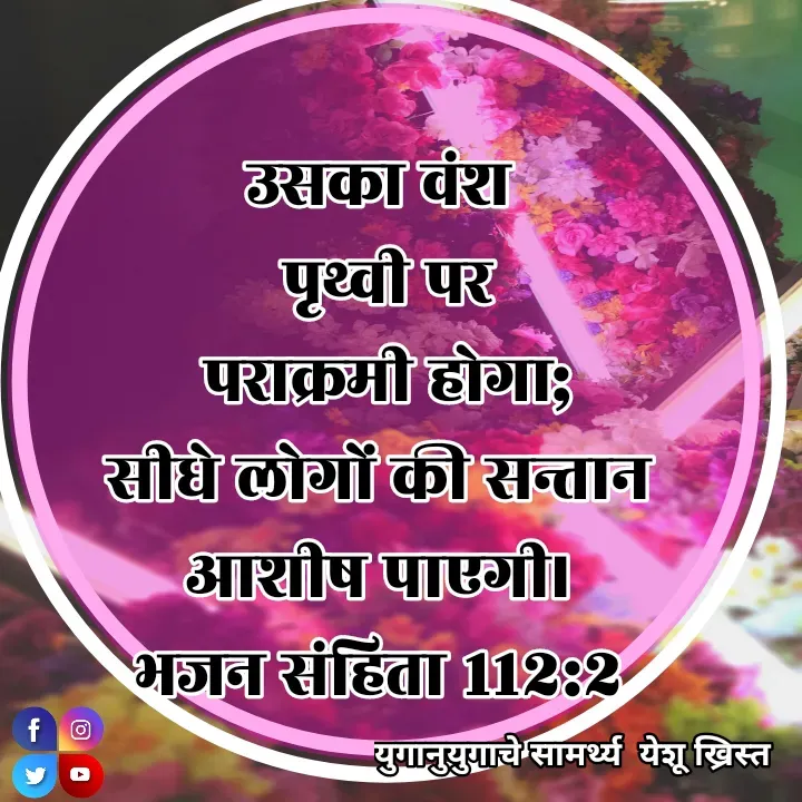 Quote by Maykal Mirpagar - 
उसका वंश 
पृथ्वी पर
 पराक्रमी होगा; 
सीधे लोगों की सन्तान 
आशीष पाएगी। 
भजन संहिता 112:2  - Made using Quotes Creator App, Post Maker App