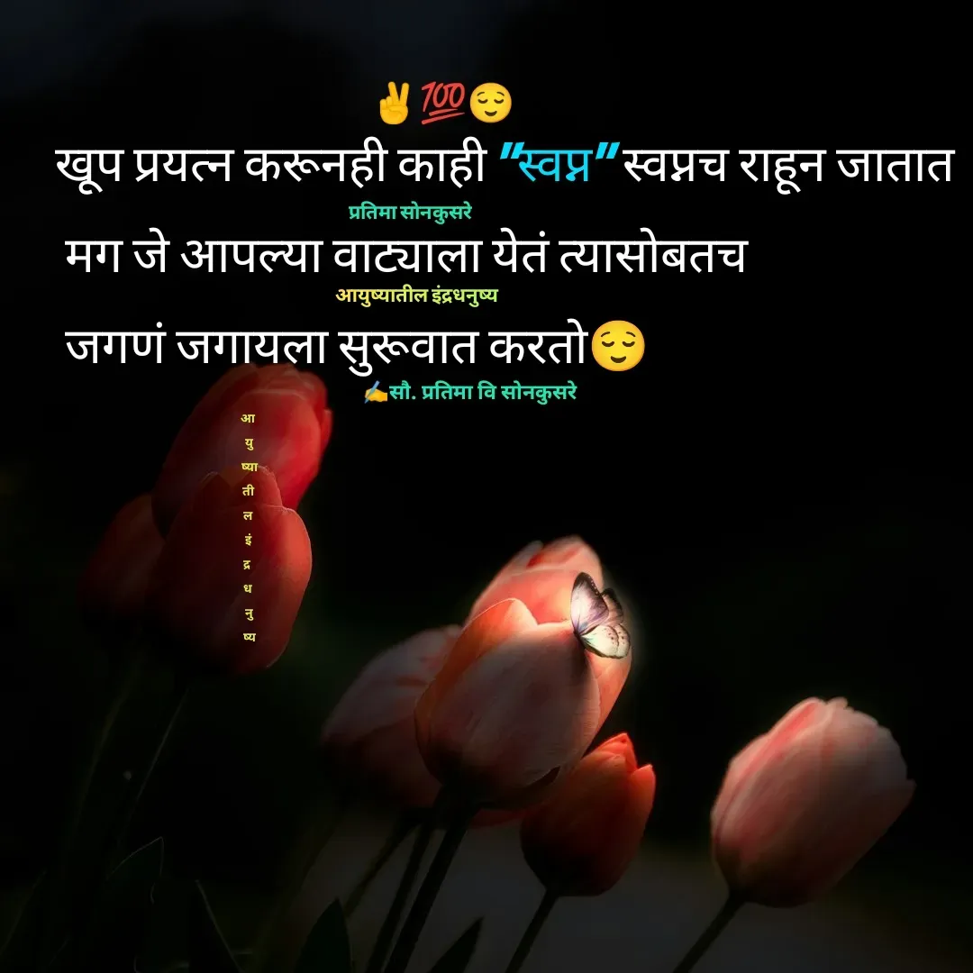 Quote by Pratima Sonkusare - खूप प्रयत्न करूनही काही "स्वप्न" स्वप्नच राहून जातात
 मग जे आपल्या वाट्याला येतं त्यासाेबतच
 जगणं जगायला सुरूवात करताे😌✍️सौ. प्रतिमा वि साेनकुसरेप्रतिमा साेनकुसरेआयुष्यातील इंद्रधनुष्यआ
 यु
 ष्या
 ती 
ल
 इं 
द्र 
ध
 नु
 ष्य✌💯😌 - Made using Quotes Creator App, Post Maker App