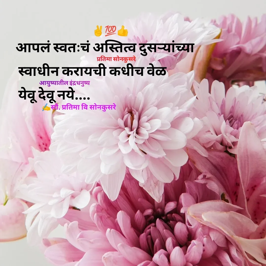 Quote by Pratima Sonkusare - आपलं स्वतःचं अस्तित्व दुसऱ्यांच्या
 स्वाधीन करायची कधीच वेळ 
 येवू देवू नये.... ✍️सौ. प्रतिमा वि साेनकुसरेआयुष्यातील इंद्रधनुष्यप्रतिमा साेनकुसरे✌💯👍 - Made using Quotes Creator App, Post Maker App