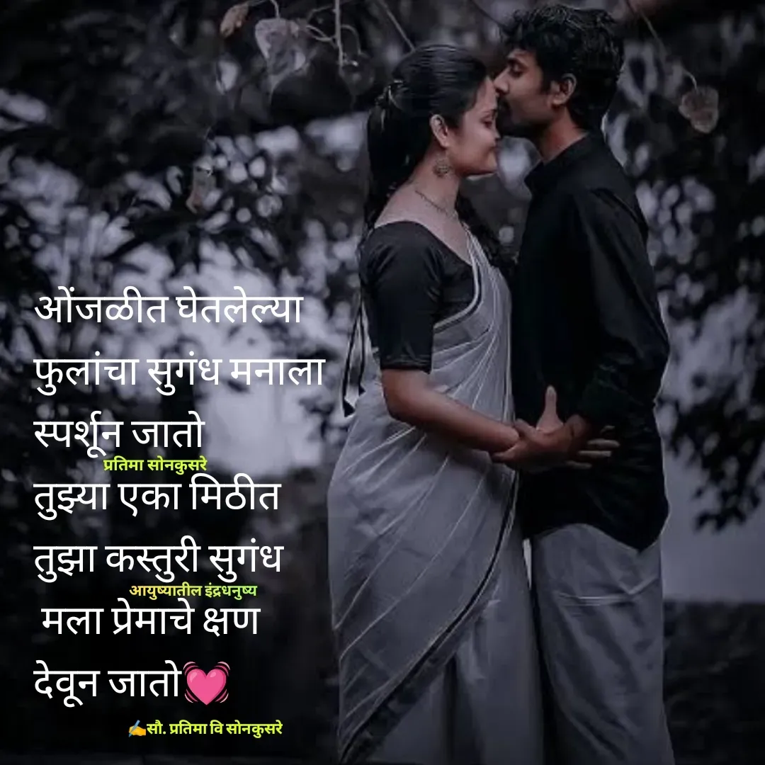 Quote by Pratima Sonkusare - ओंजळीत घेतलेल्या 
फुलांचा सुगंध मनाला 
स्पर्शून जाताे
तुझ्या एका मिठीत
तुझा कस्तुरी सुगंध
 मला प्रेमाचे क्षण 
देवून जाताे💓✍️सौ. प्रतिमा वि साेनकुसरेआयुष्यातील इंद्रधनुष्यप्रतिमा साेनकुसरे - Made using Quotes Creator App, Post Maker App