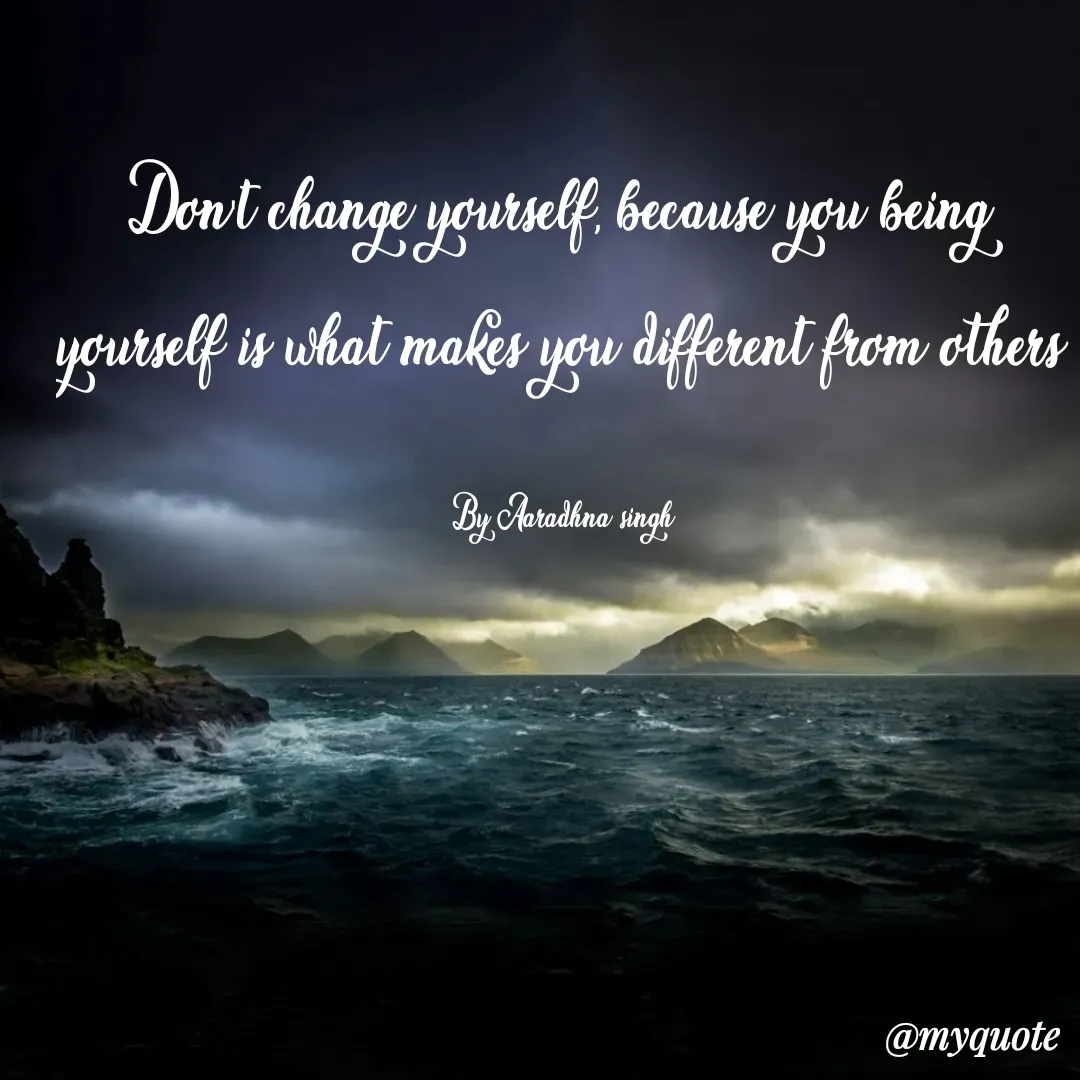 Quote by Aaradhna Singh - Don't change yourself, because you being 
yourself is what makes you different from others 

By Aaradhna singh  - Made using Quotes Creator App, Post Maker App