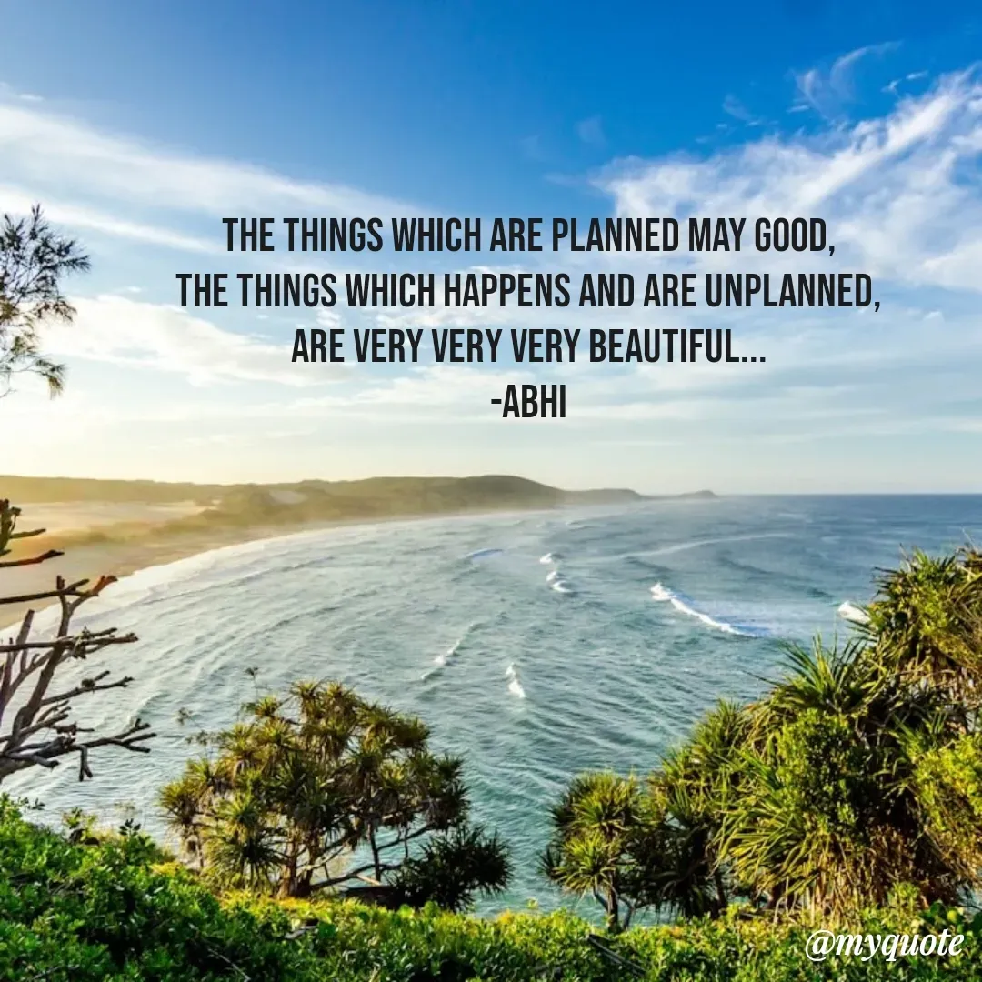 Quote by Abhishek Rathour - The things which are planned may good,
The things which happens and are unplanned,
Are very very very beautiful...
-Abhi - Made using Quotes Creator App, Post Maker App
