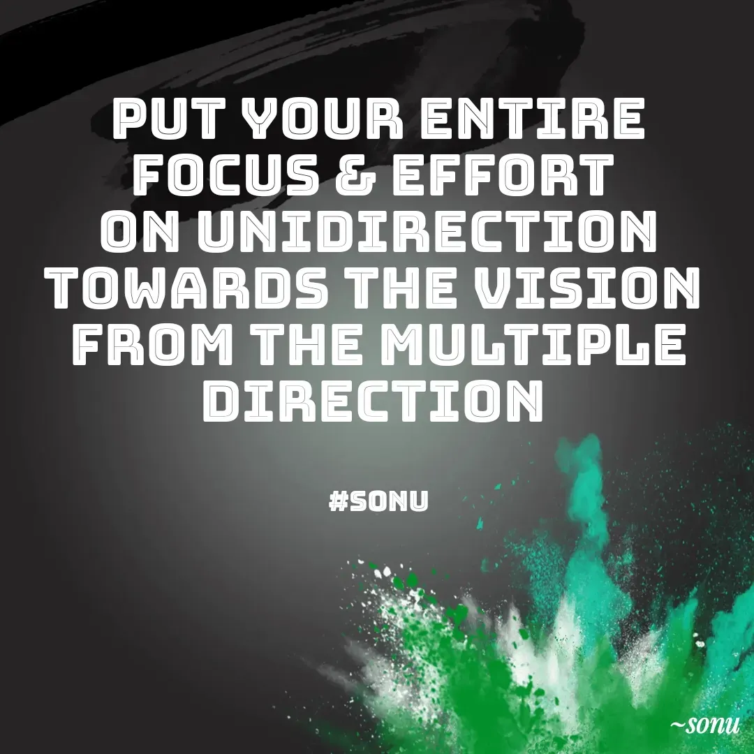 Quote by SK Mahto - PUT YOUR ENTIRE FOCUS & EFFORT 
ON UNIDIRECTION TOWARDS THE VISION 
FROM THE MULTIPLE DIRECTION 


#sonu - Made using Quotes Creator App, Post Maker App