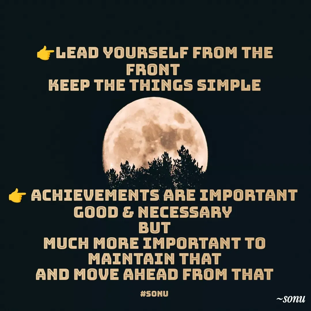 Quote by SK Mahto - 👉LEAD YOURSELF FROM THE FRONT 
KEEP THE THINGS SIMPLE






👉 ACHIEVEMENTS ARE IMPORTANT 
GOOD & NECESSARY 
BUT
MUCH MORE IMPORTANT TO MAINTAIN THAT
AND MOVE AHEAD FROM THAT

#sonu - Made using Quotes Creator App, Post Maker App