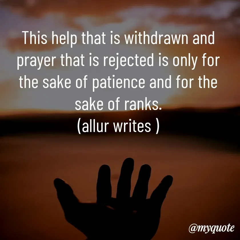 Quote by Aisha Salman - This help that is withdrawn and prayer that is rejected is only for the sake of patience and for the sake of ranks.
(allur writes ) - Made using Quotes Creator App, Post Maker App