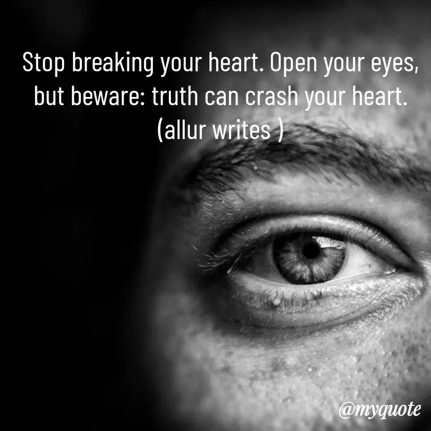 Quote by Aisha Salman - Stop breaking your heart. Open your eyes, but beware: truth can crash your heart.
(allur writes ) - Made using Quotes Creator App, Post Maker App