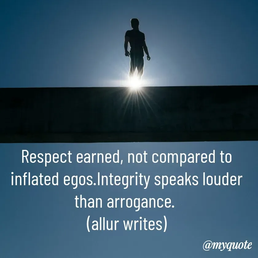 Quote by Aisha Salman - Respect earned, not compared to inflated egos.Integrity speaks louder than arrogance. 
(allur writes) - Made using Quotes Creator App, Post Maker App