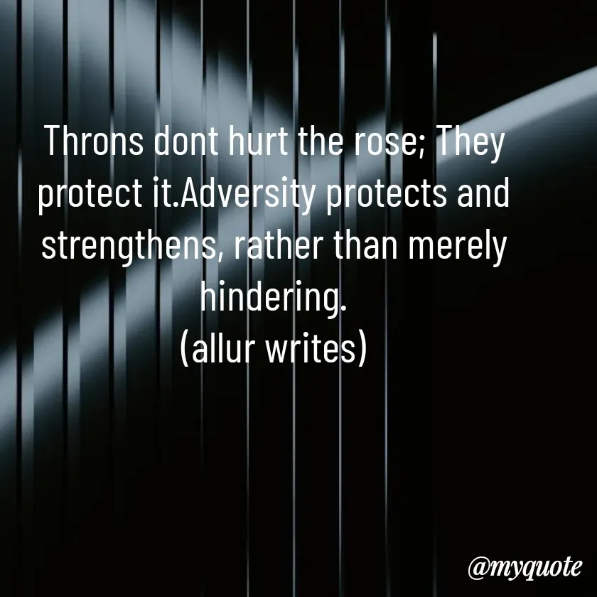 Quote by Aisha Salman - Throns dont hurt the rose; They protect it.Adversity protects and strengthens, rather than merely hindering.
(allur writes) - Made using Quotes Creator App, Post Maker App