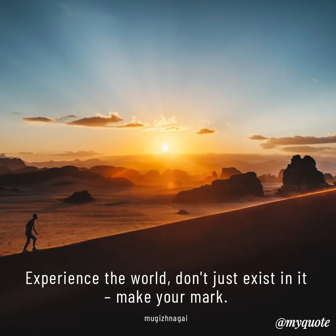 Quote by mugizhnagai - Experience the world, don't just exist in it – make your mark.

mugizhnagai - Made using Quotes Creator App, Post Maker App