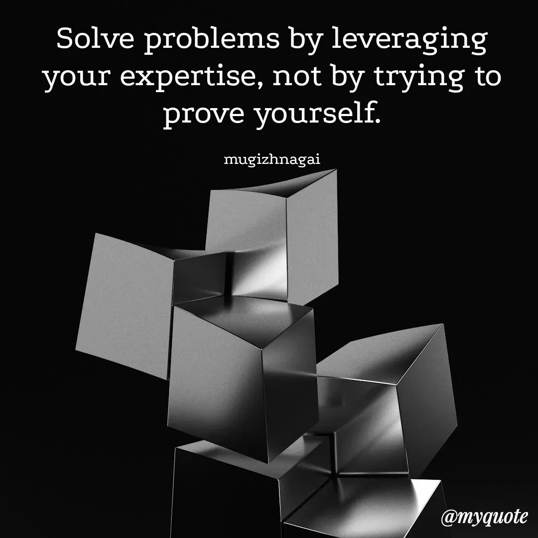 Quote by mugizhnagai - Solve problems by leveraging your expertise, not by trying to prove yourself.

mugizhnagai - Made using Quotes Creator App, Post Maker App